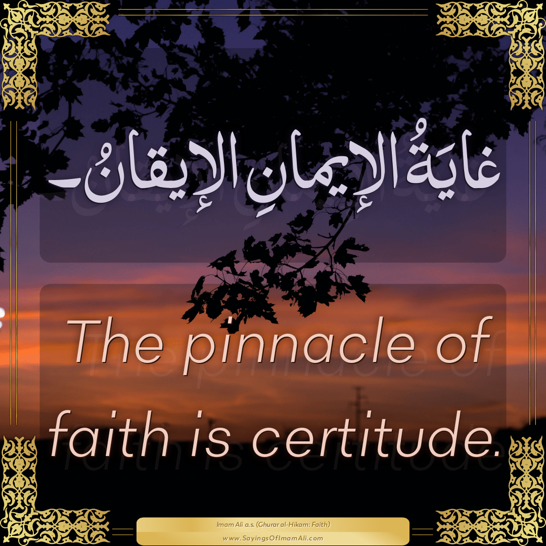 The pinnacle of faith is certitude.